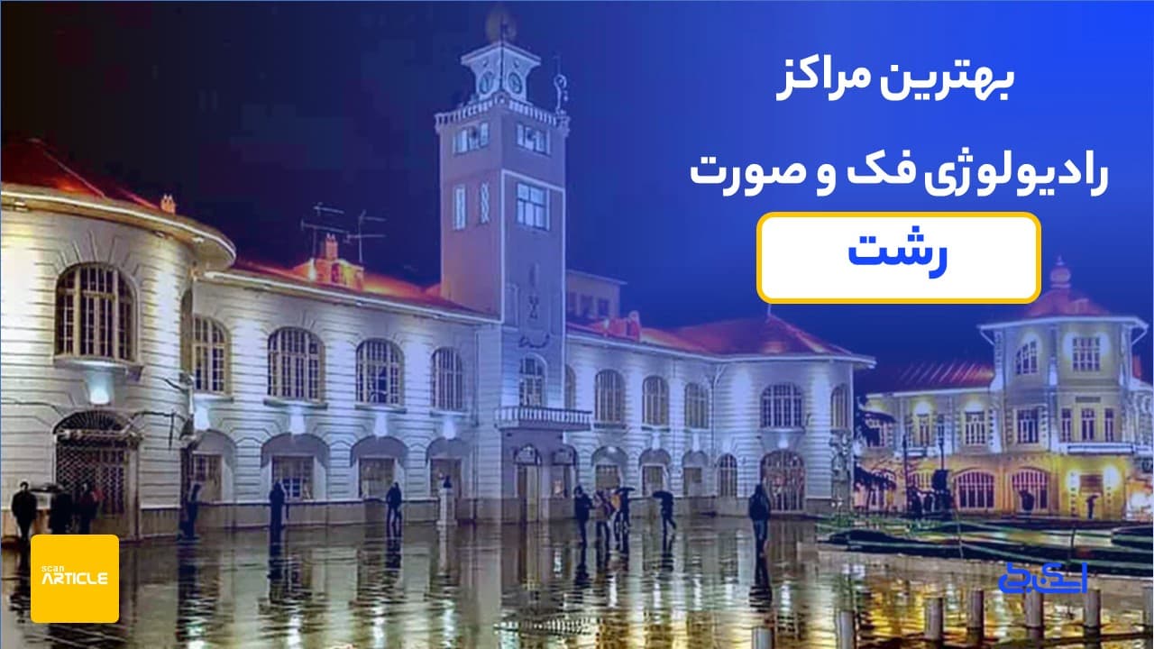 بهترین مراکز رادیولوژی فک و صورت رشت(9مرکز)+نوبت