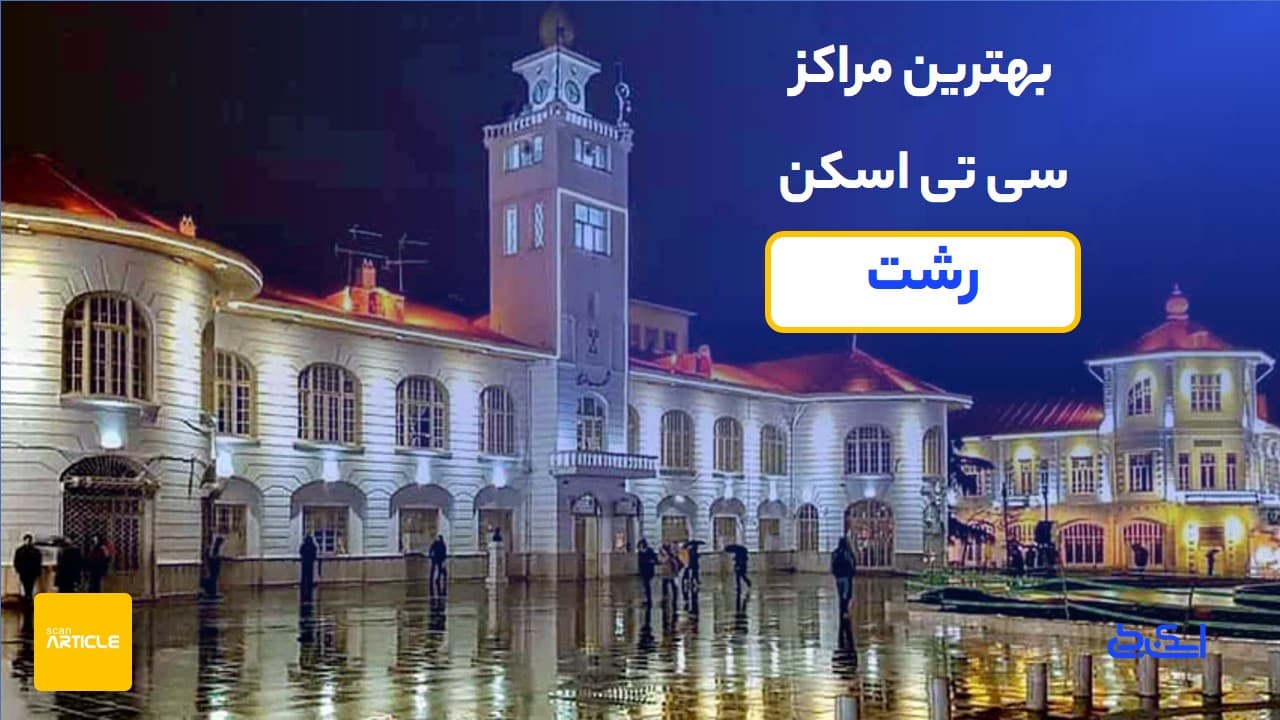 بهترین مراکز سی تی اسکن رشت(8مرکزبرتر)+دریافت نوبت