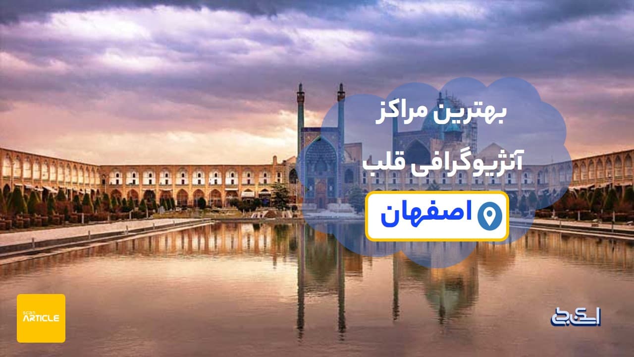بهترین مراکز آنژیوگرافی قلب اصفهان(6مرکز)+نوبت